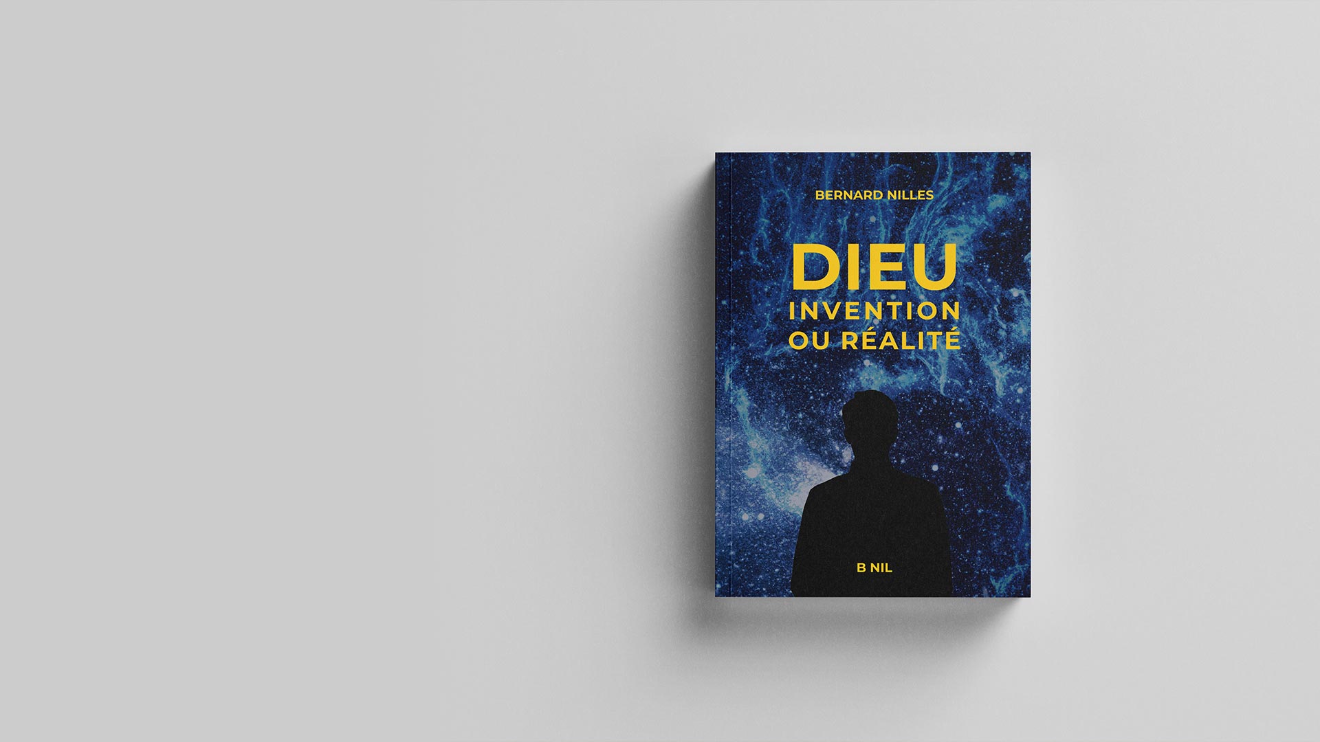 DIEU, invention ou réalité ? Livre de Bernard Nilles